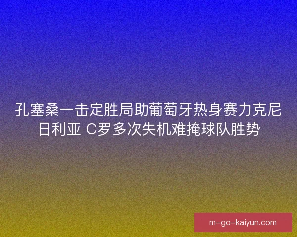 孔塞桑一击定胜局助葡萄牙热身赛力克尼日利亚 C罗多次失机难掩球队胜势